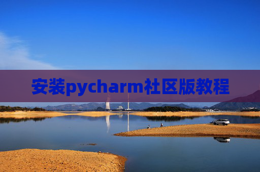 安装pycharm社区版教程 安装pycharm社区版教程